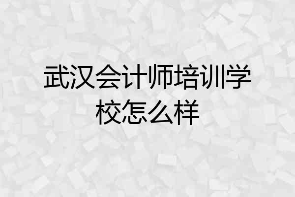 武汉会计师培训学校怎么样