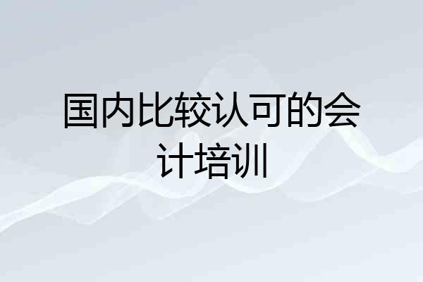 国内比较认可的会计培训