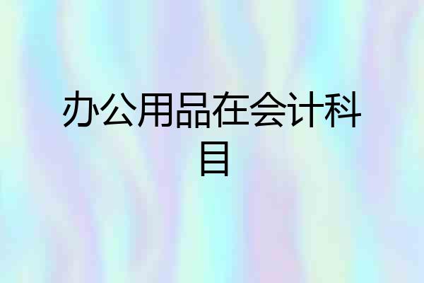 办公用品在会计科目