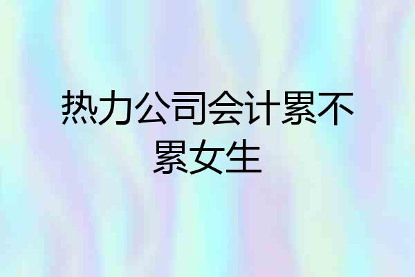 热力公司会计累不累女生