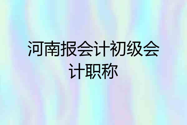 河南报会计初级会计职称
