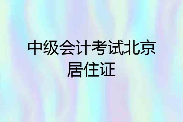 中级会计考试北京居住证