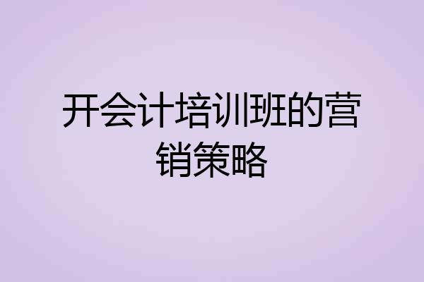 开会计培训班的营销策略