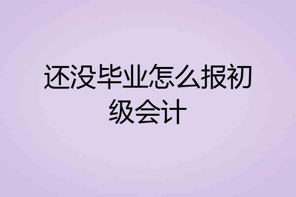还没毕业怎么报初级会计