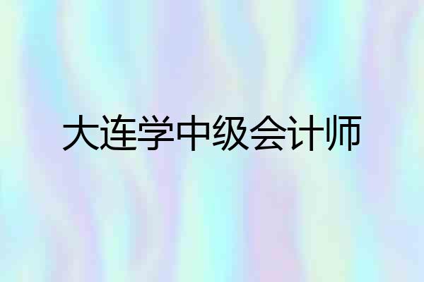 大连学中级会计师