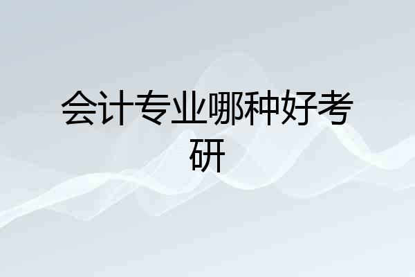 会计专业哪种好考研