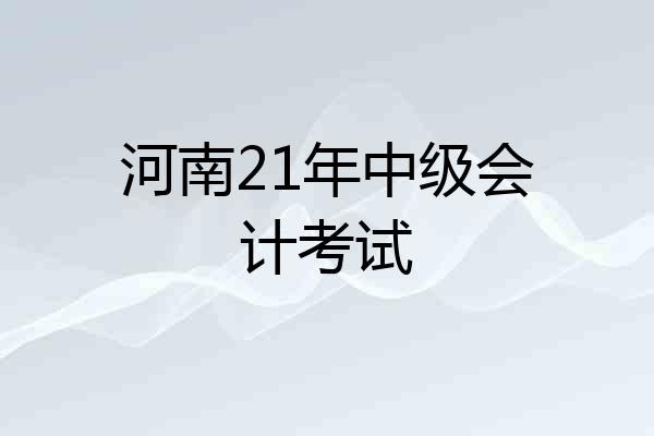 河南21年中级会计考试