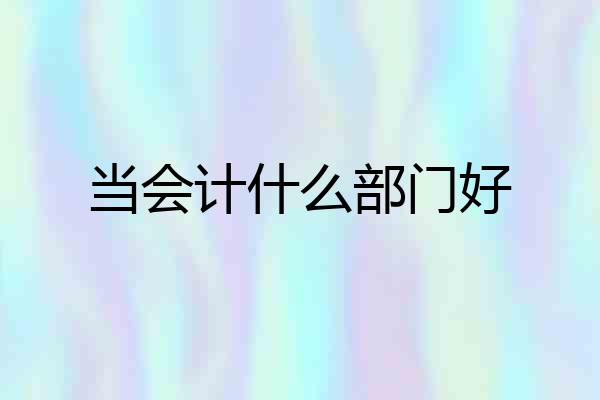 当会计什么部门好