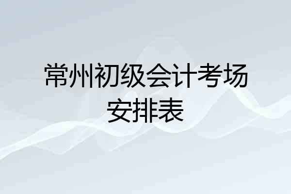 常州初级会计考场安排表