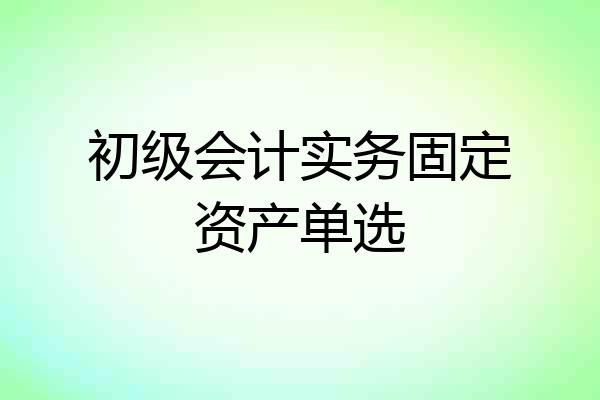 初级会计实务固定资产单选