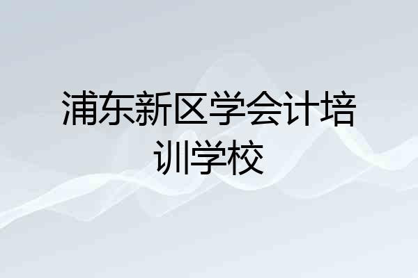 浦东新区学会计培训学校