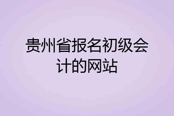贵州省报名初级会计的网站