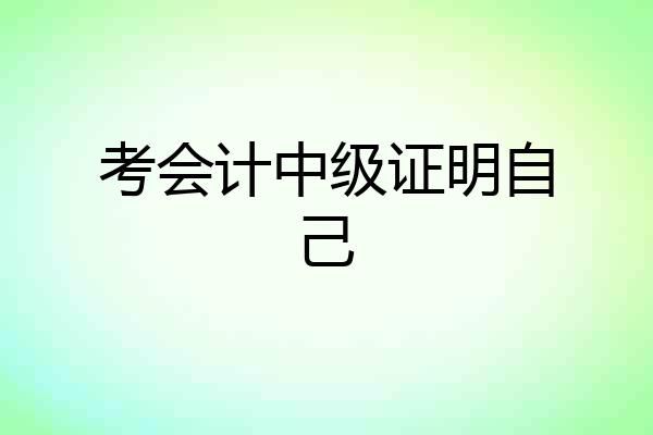考会计中级证明自己