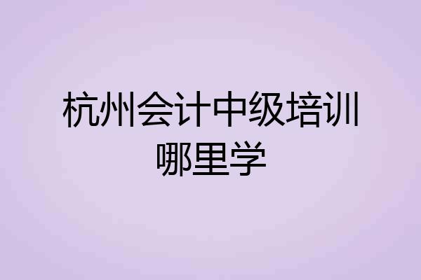 杭州会计中级培训哪里学