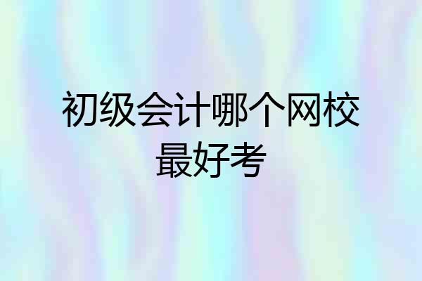初级会计哪个网校最好考
