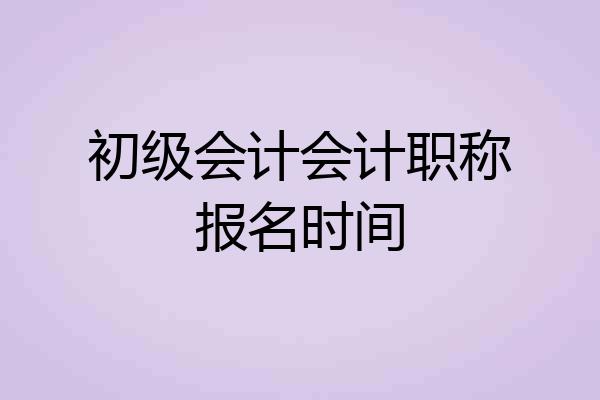 初级会计会计职称报名时间