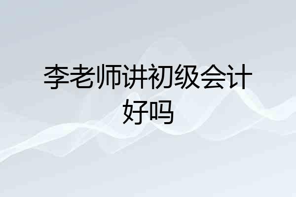 李老师讲初级会计好吗