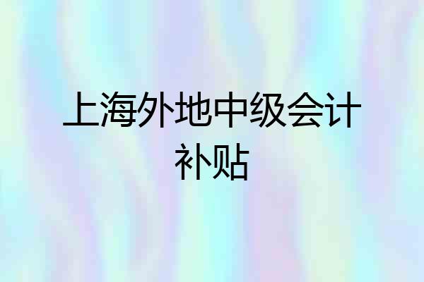 上海外地中级会计补贴