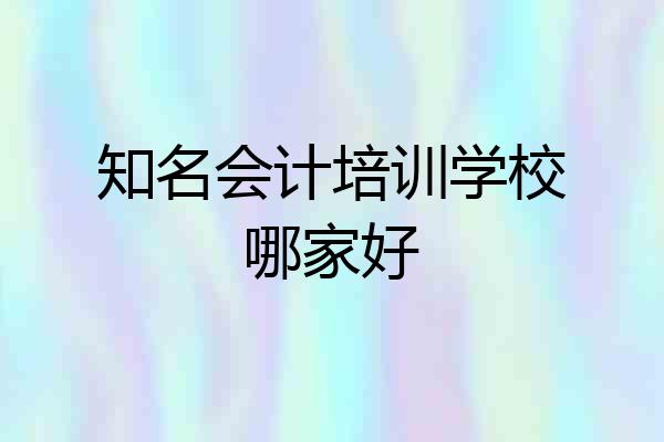 知名会计培训学校哪家好
