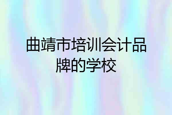 曲靖市培训会计品牌的学校