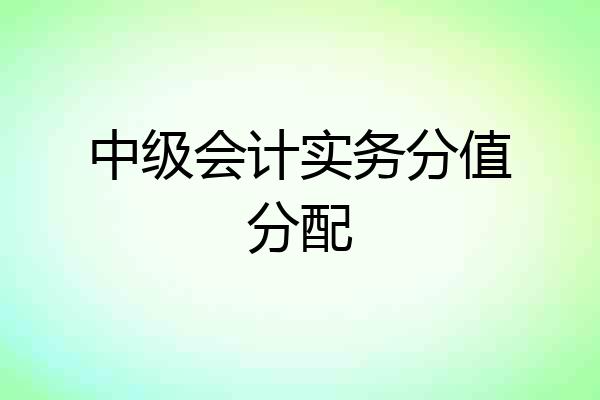 中级会计实务分值分配