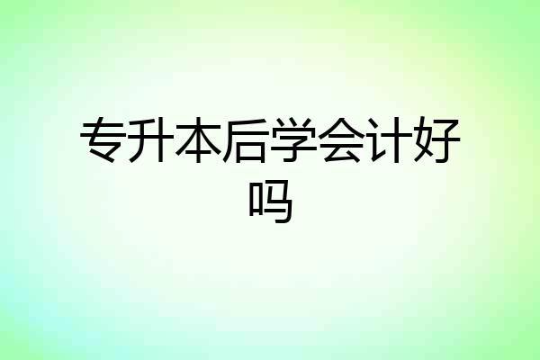 专升本后学会计好吗