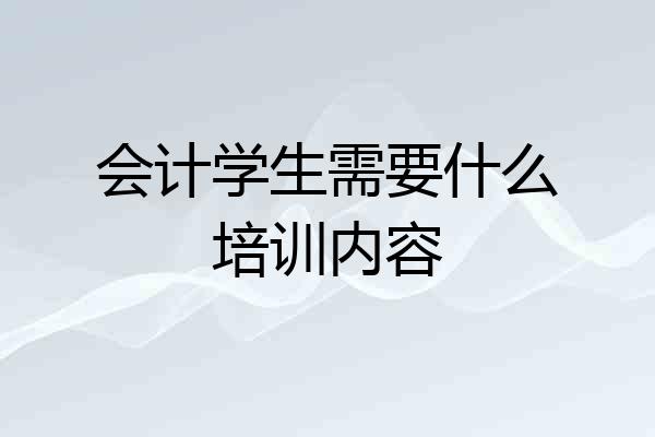 会计学生需要什么培训内容