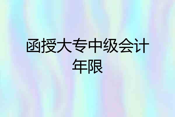 函授大专中级会计年限