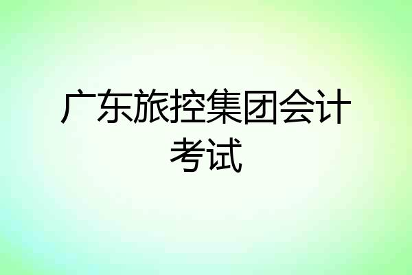 广东旅控集团会计考试