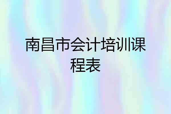 南昌市会计培训课程表