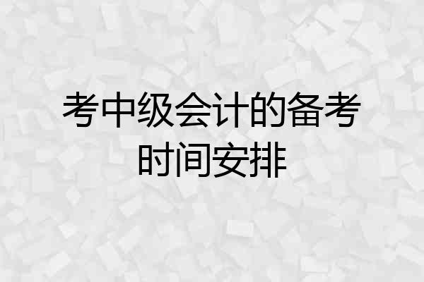 考中级会计的备考时间安排