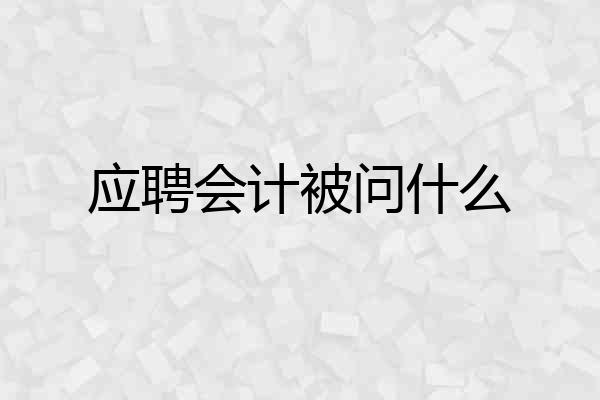 应聘会计被问什么