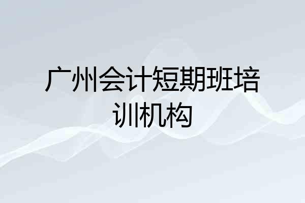 广州会计短期班培训机构