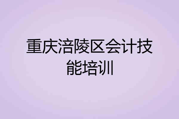 重庆涪陵区会计技能培训