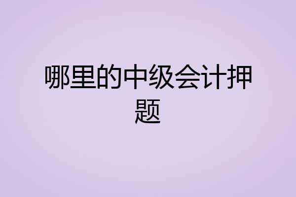 哪里的中级会计押题