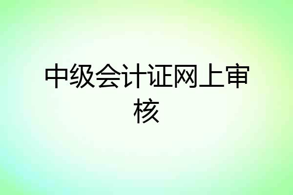 中级会计证网上审核