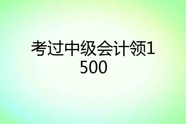 考过中级会计领1500