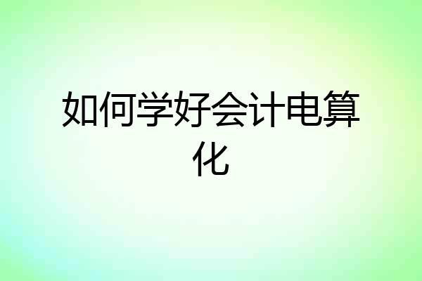 如何学好会计电算化