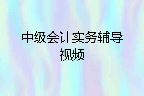 中级会计实务辅导视频