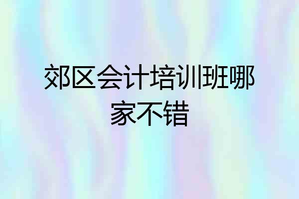 郊区会计培训班哪家不错