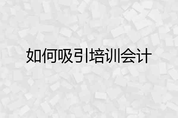 如何吸引培训会计