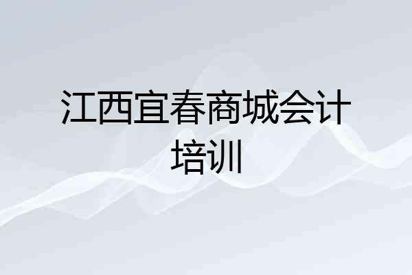 江西宜春商城会计培训