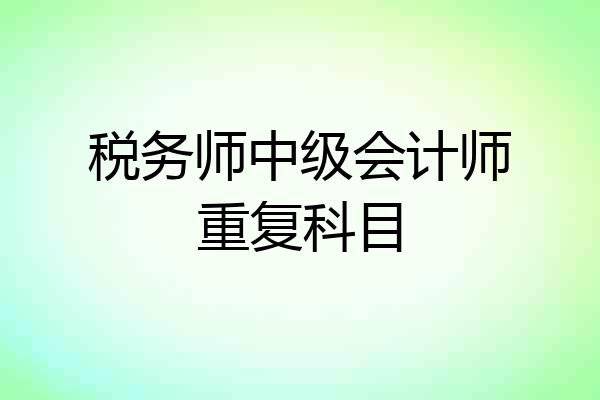 税务师中级会计师重复科目