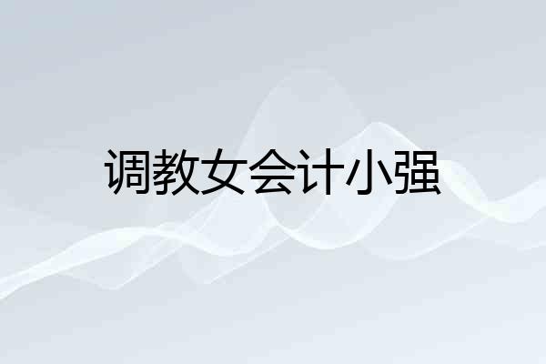 调教女会计小强