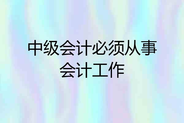 中级会计必须从事会计工作