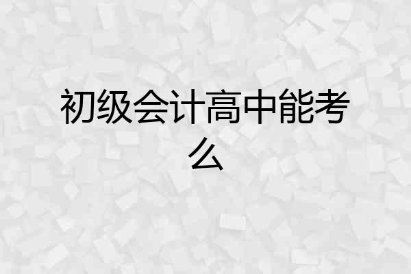 初级会计高中能考么