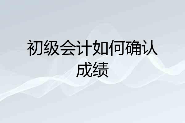 初级会计如何确认成绩