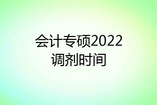 会计专硕2022调剂时间