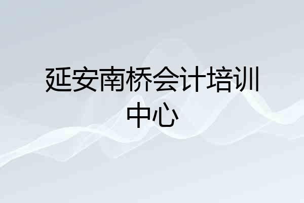 延安南桥会计培训中心