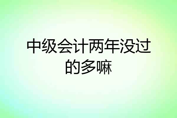 中级会计两年没过的多嘛